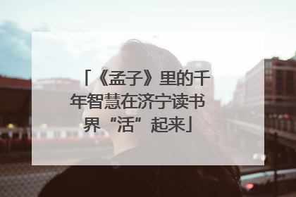 《孟子》里的千年智慧在济宁读书界“活”起来