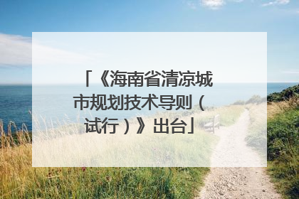 《海南省清凉城市规划技术导则（试行）》出台