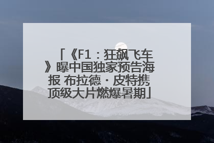 《F1：狂飙飞车》曝中国独家预告海报 布拉德・皮特携顶级大片燃爆暑期