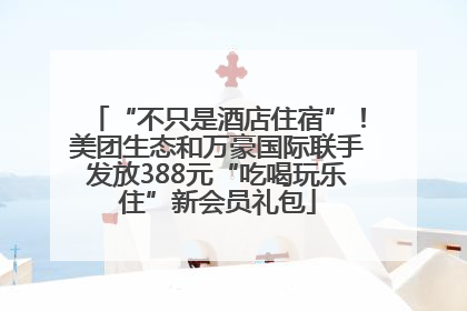 “不只是酒店住宿”！美团生态和万豪国际联手发放388元“吃喝玩乐住”新会员礼包