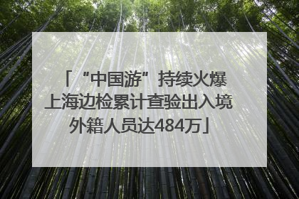 “中国游”持续火爆 上海边检累计查验出入境外籍人员达484万