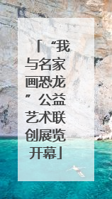 “我与名家画恐龙”公益艺术联创展览开幕