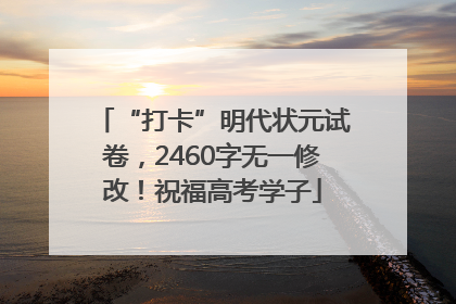 “打卡”明代状元试卷，2460字无一修改！祝福高考学子