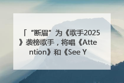 “断眉”为《歌手2025》袭榜歌手，将唱《Attention》和《See You Again》