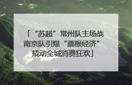 “苏超”常州队主场战南京队引爆“票根经济” 撬动全城消费狂欢