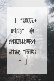 “趣玩+时尚” 泉州糖果海外甜蜜“圈粉”