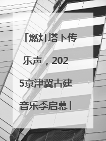 燃灯塔下传乐声，2025京津冀古建音乐季启幕