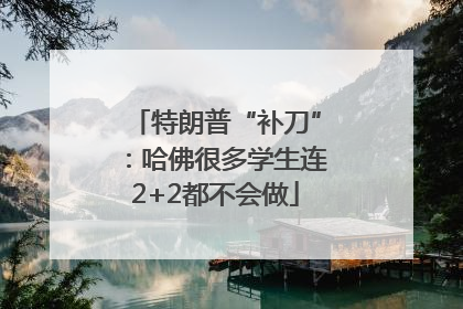 特朗普“补刀”：哈佛很多学生连2+2都不会做