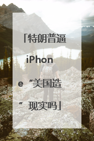 特朗普逼iPhone“美国造”现实吗
