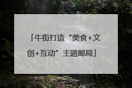 牛街打造“美食+文创+互动”主题邮局