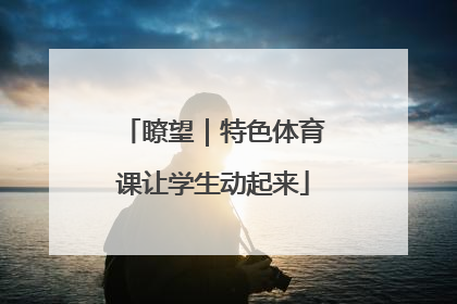 瞭望｜特色体育课让学生动起来
