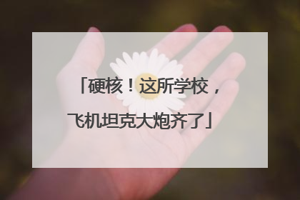 硬核！这所学校，飞机坦克大炮齐了