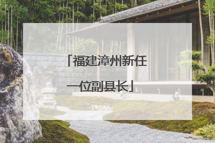 福建漳州新任一位副县长
