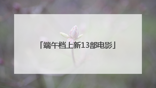 端午档上新13部电影