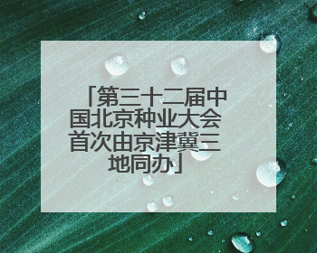 第三十二届中国北京种业大会首次由京津冀三地同办