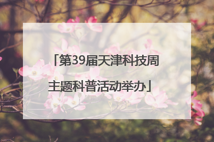 第39届天津科技周主题科普活动举办