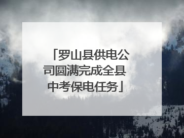 罗山县供电公司圆满完成全县中考保电任务