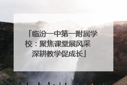 临汾一中第一附属学校：聚焦课堂展风采 深耕教学促成长