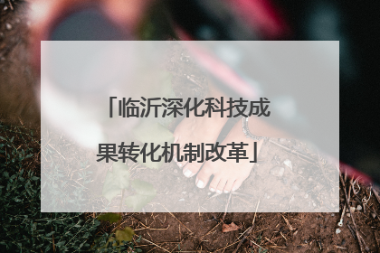 临沂深化科技成果转化机制改革
