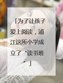 为了让孩子爱上阅读，浦江这所小学成立了“读书班”