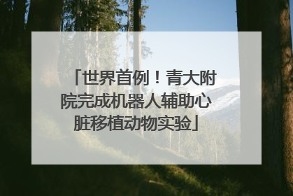 世界首例！青大附院完成机器人辅助心脏移植动物实验