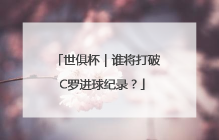 世俱杯｜谁将打破C罗进球纪录？