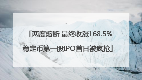 两度熔断 最终收涨168.5% 稳定币第一股IPO首日被疯抢