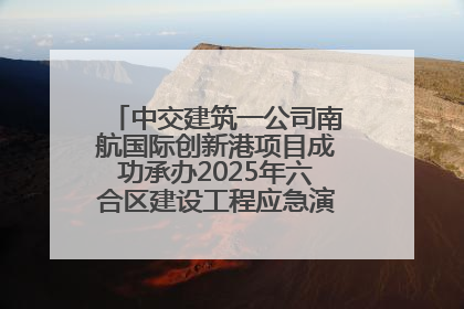 中交建筑一公司南航国际创新港项目成功承办2025年六合区建设工程应急演练现场观摩活动