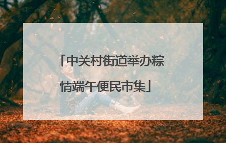 中关村街道举办粽情端午便民市集