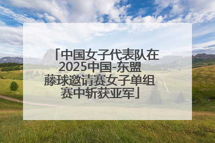 中国女子代表队在2025中国-东盟藤球邀请赛女子单组赛中斩获亚军