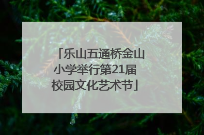 乐山五通桥金山小学举行第21届校园文化艺术节