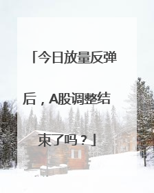 今日放量反弹后，A股调整结束了吗？
