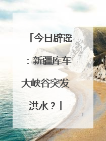 今日辟谣：新疆库车大峡谷突发洪水？