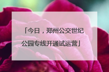今日，郑州公交世纪公园专线开通试运营