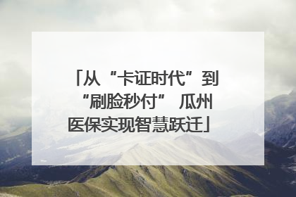 从“卡证时代”到“刷脸秒付” 瓜州医保实现智慧跃迁