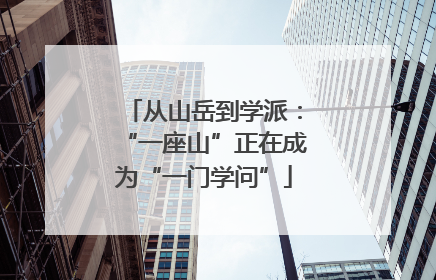 从山岳到学派：“一座山”正在成为“一门学问”
