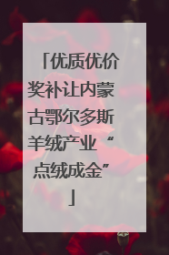 优质优价奖补让内蒙古鄂尔多斯羊绒产业“点绒成金”