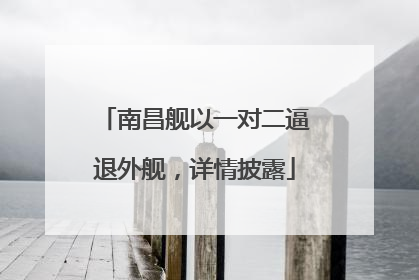 南昌舰以一对二逼退外舰，详情披露