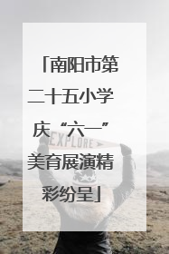 南阳市第二十五小学庆“六一”美育展演精彩纷呈