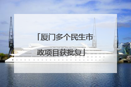 厦门多个民生市政项目获批复