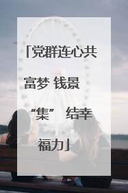 党群连心共富梦 钱景 “集” 结幸福力