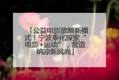 公益电影放映新模式！宁波奉化探索“电影+运动”，营造纳凉新风尚