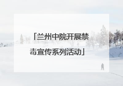 兰州中院开展禁毒宣传系列活动