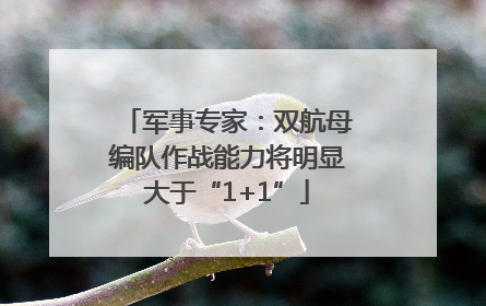 军事专家：双航母编队作战能力将明显大于“1+1”