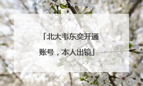 北大韦东奕开通账号，本人出镜