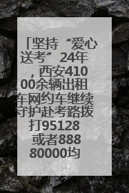 坚持“爱心送考”24年，西安41000余辆出租车网约车继续守护赴考路拨打95128 或者88880000均可报名参加一对一送考