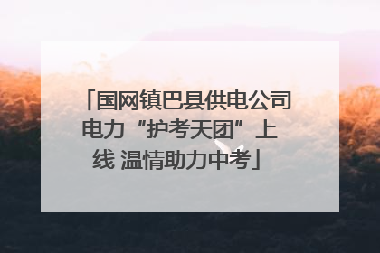 国网镇巴县供电公司 电力“护考天团”上线 温情助力中考
