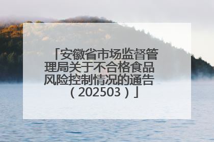 安徽省市场监督管理局关于不合格食品风险控制情况的通告（202503）