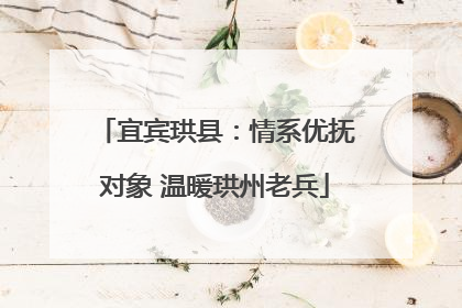 宜宾珙县：情系优抚对象 温暖珙州老兵