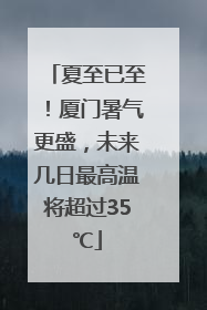 夏至已至！厦门暑气更盛，未来几日最高温将超过35℃